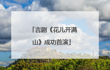 吉剧《花儿开满山》成功首演