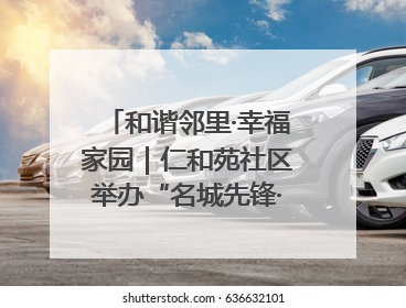 和谐邻里·幸福家园｜仁和苑社区举办“名城先锋·仁和之家”文明实践活动