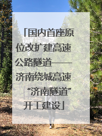 国内首座原位改扩建高速公路隧道——济南绕城高速“济南隧道”开工建设