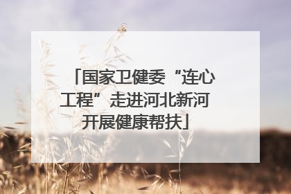 国家卫健委“连心工程”走进河北新河开展健康帮扶