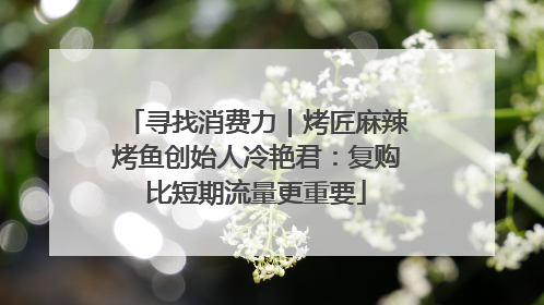 寻找消费力｜烤匠麻辣烤鱼创始人冷艳君：复购比短期流量更重要