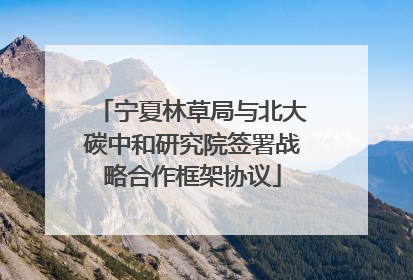 宁夏林草局与北大碳中和研究院签署战略合作框架协议