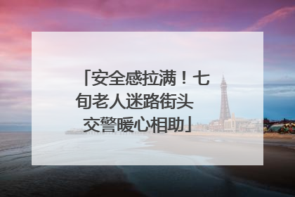 安全感拉满！七旬老人迷路街头 交警暖心相助