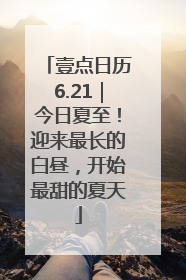 壹点日历6.21｜今日夏至！迎来最长的白昼，开始最甜的夏天