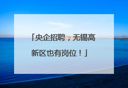 央企招聘，无锡高新区也有岗位！