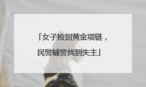 女子捡到黄金项链，民警辅警找到失主