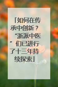 如何在传承中创新？“浙派中医”们已进行了十三年持续探索
