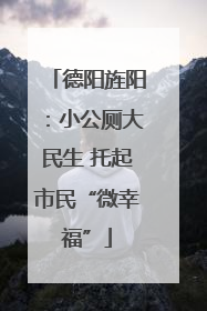 德阳旌阳：小公厕大民生 托起市民“微幸福”