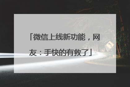 微信上线新功能，网友：手快的有救了