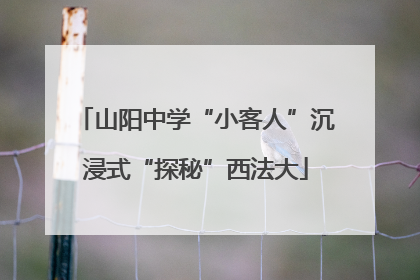 山阳中学“小客人”沉浸式“探秘”西法大