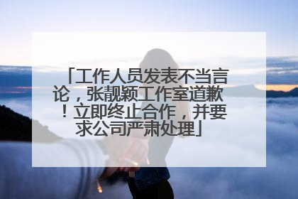 工作人员发表不当言论，张靓颖工作室道歉！立即终止合作，并要求公司严肃处理