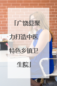 广饶县聚力打造中医特色乡镇卫生院