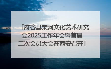 府谷县荣河文化艺术研究会2025工作年会暨首届二次会员大会在西安召开