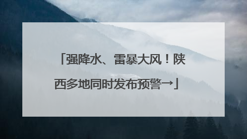 强降水、雷暴大风！陕西多地同时发布预警→