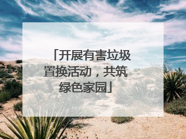 开展有害垃圾置换活动，共筑绿色家园