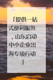 提供一站式便利服务，山东启动中小企业出海专项行动