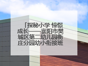 探秘小学 憧憬成长——襄阳市樊城区第二幼儿园衡庄分园幼小衔接班走进小学开展参观体验活动