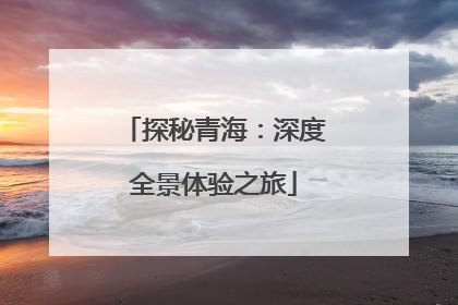 探秘青海：深度全景体验之旅