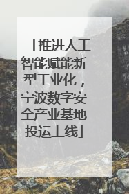推进人工智能赋能新型工业化，宁波数字安全产业基地投运上线