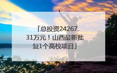 总投资24267.31万元！山西最新批复1个高校项目