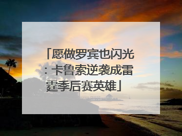 愿做罗宾也闪光：卡鲁索逆袭成雷霆季后赛英雄