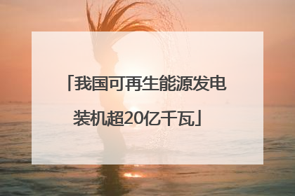 我国可再生能源发电装机超20亿千瓦
