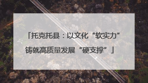托克托县：以文化“软实力”铸就高质量发展“硬支撑”