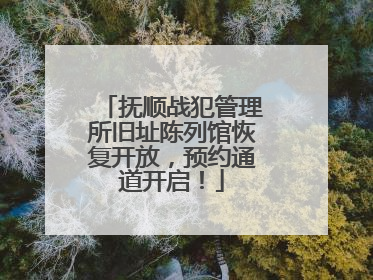 抚顺战犯管理所旧址陈列馆恢复开放，预约通道开启！