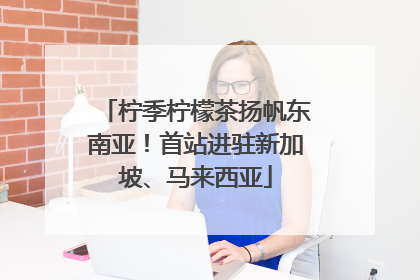 柠季柠檬茶扬帆东南亚！首站进驻新加坡、马来西亚