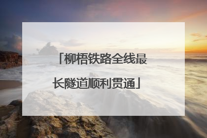 柳梧铁路全线最长隧道顺利贯通