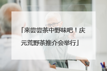来尝尝茶中野味吧！庆元荒野茶推介会举行