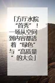 方厅水院“首秀”！一场从空间到内容都透着“绿色”与“高质量”的大会