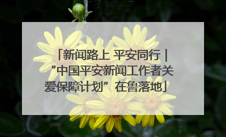 新闻路上 平安同行｜“中国平安新闻工作者关爱保障计划”在鲁落地
