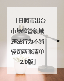 日照市出台市场监管领域违法行为不罚轻罚两张清单2.0版