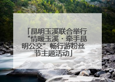 昆明玉溪联合举行“情暖玉溪・牵手昆明公交”畅行游粉丝节主题活动