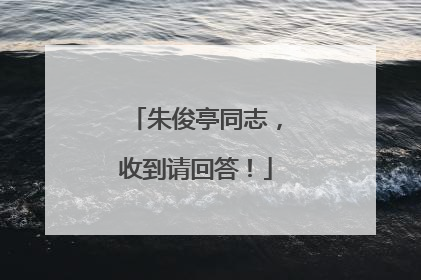 朱俊亭同志，收到请回答！