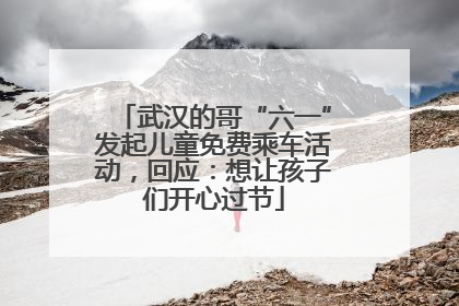 武汉的哥“六一”发起儿童免费乘车活动，回应：想让孩子们开心过节