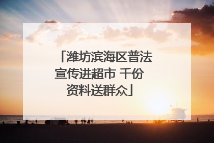 潍坊滨海区普法宣传进超市 千份资料送群众