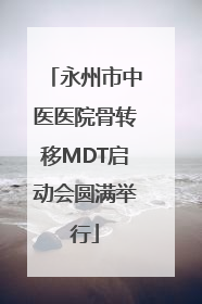 永州市中医医院骨转移MDT启动会圆满举行
