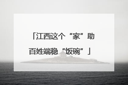 江西这个“家”助百姓端稳“饭碗”