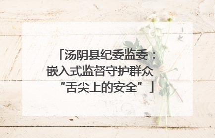 汤阴县纪委监委：嵌入式监督守护群众“舌尖上的安全”