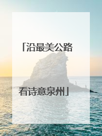 沿最美公路 看诗意泉州