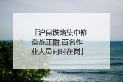 沪昆铁路集中修奋战正酣 百名作业人员同时在岗