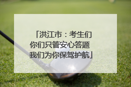 洪江市：考生们 你们只管安心答题 我们为你保驾护航