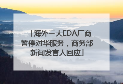 海外三大EDA厂商暂停对华服务，商务部新闻发言人回应