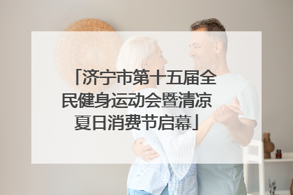 济宁市第十五届全民健身运动会暨清凉夏日消费节启幕