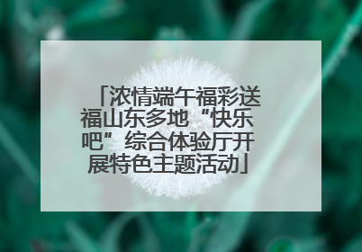 浓情端午福彩送福山东多地“快乐吧”综合体验厅开展特色主题活动