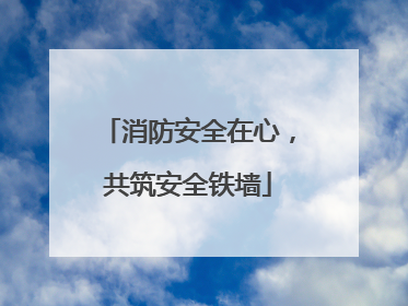 消防安全在心，共筑安全铁墙