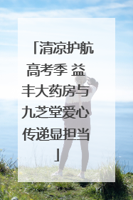 清凉护航高考季 益丰大药房与九芝堂爱心传递显担当
