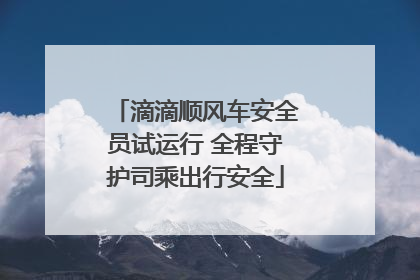 滴滴顺风车安全员试运行 全程守护司乘出行安全